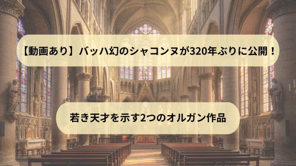 【動画あり】バッハ幻のシャコンヌが320年ぶりに公開!若き天才を示す2つのオルガン作品
