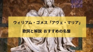 ウィリアム・ゴメス「アヴェ・マリア」歌詞と解説、おすすめの名盤